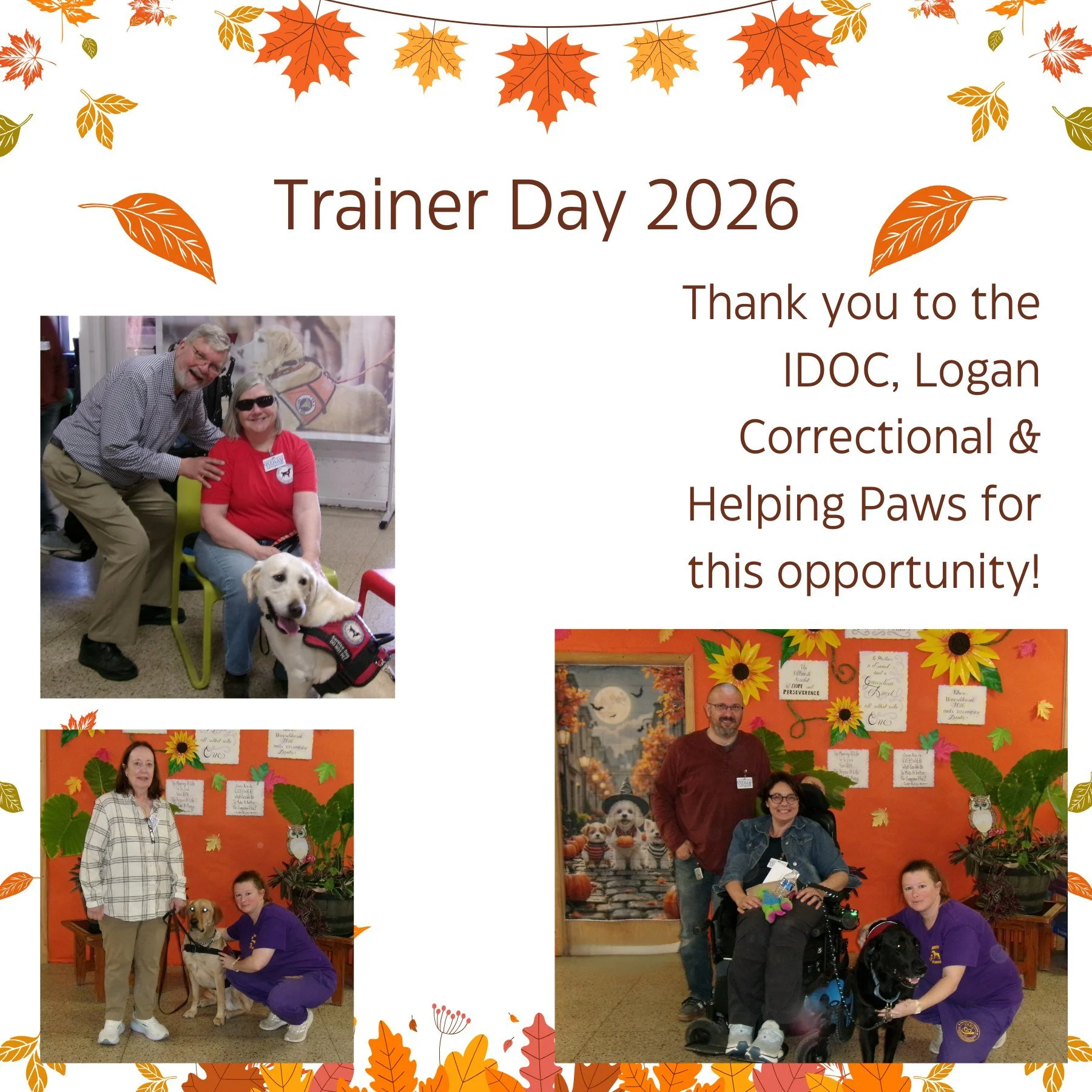 Thank you to the IDOC, Helping Paws Prison Program, and Logan Correctional for this wonderful annual event! It is such a neat experience for our candidates and recipients to visit the women that helped train their service dogs! It is a full circle mo