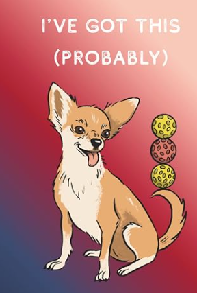 Let's be honest...half of life is looking confident and hoping for the best. This Chihuahua is balancing three pickleballs on its tail with a grin and absolutely no backup plan. Relatable.

Inside, you'll find lined pages, list pages, and space for n