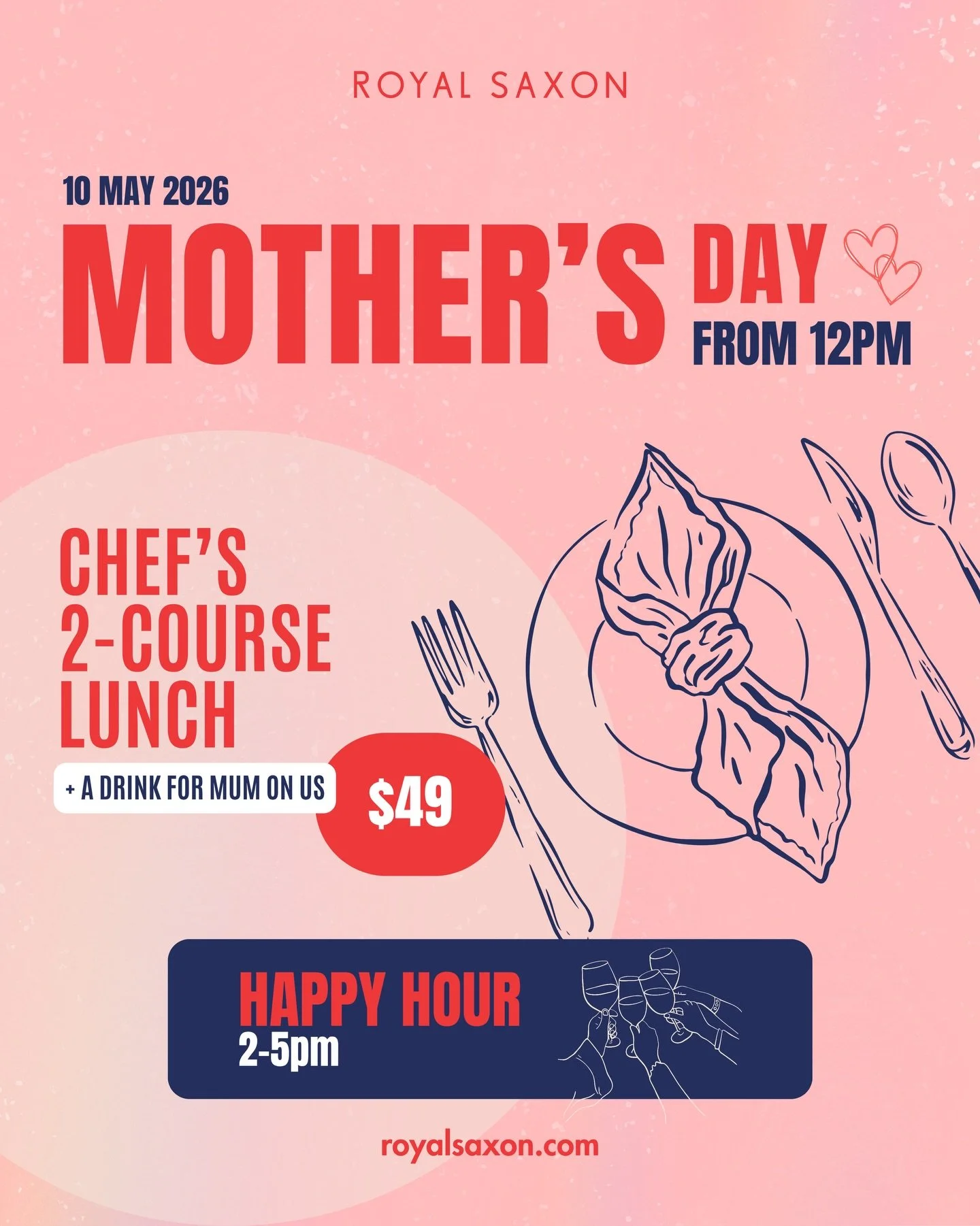 This year, celebrate Mother&rsquo;s Day at Royal Saxon.

Join us for a relaxed Sunday lunch with our Chef&rsquo;s 2-course menu for $49, including a classic Sunday roast, plus a drink on us for every mum - because she deserves it.

Settle in, take yo