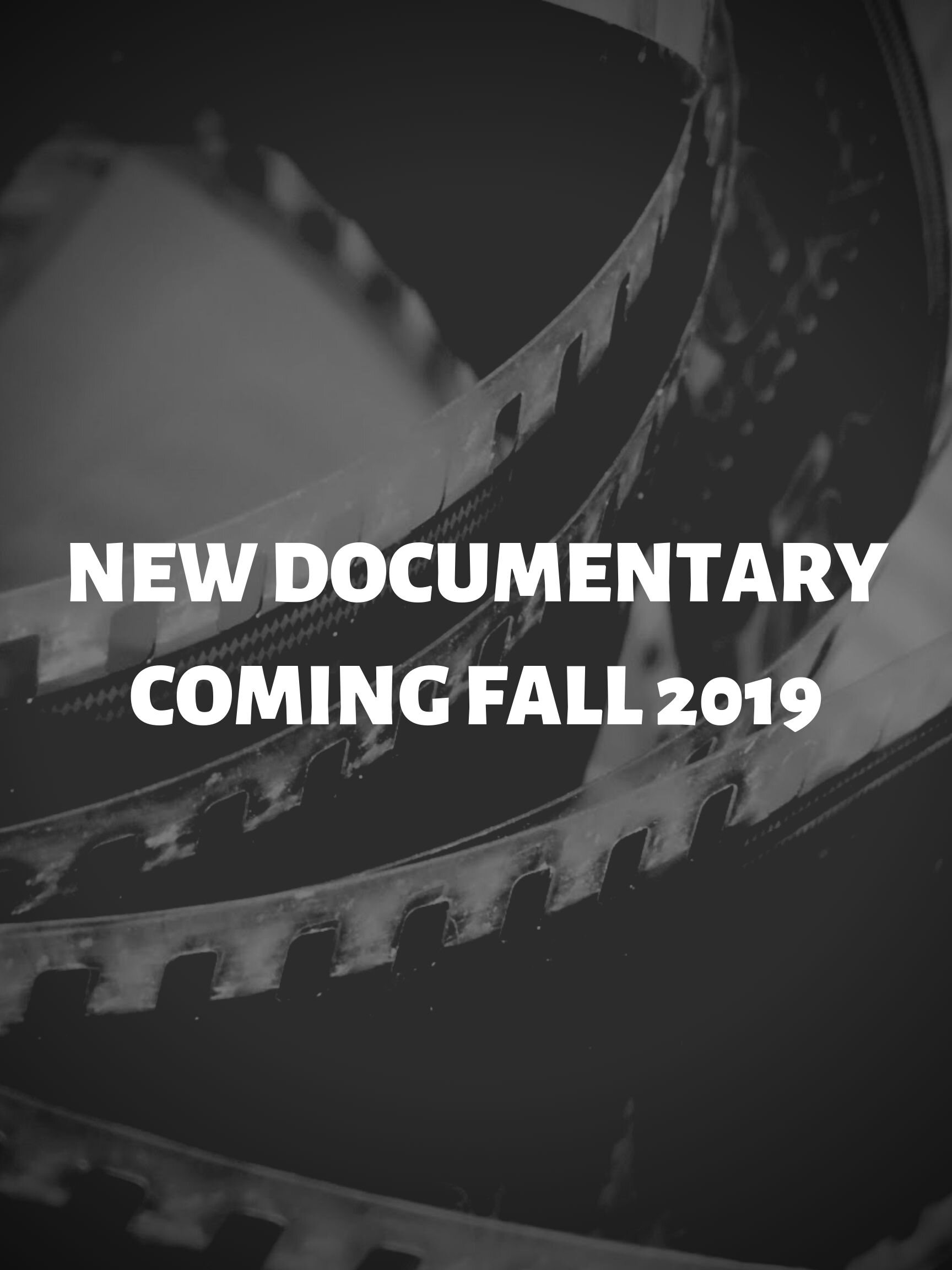 NEW DOCUMENTARY COMING FALL 2019.jpg