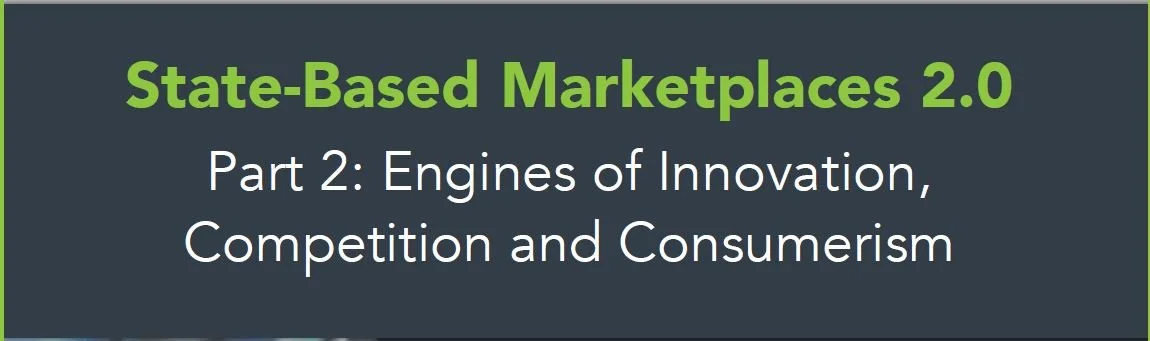 State-Based Marketplaces 2.0 Part 2: Engines of Innovation, Competition, and Consumerism