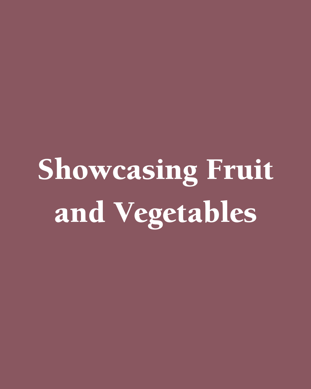 Showcasing Fruit and Vegetables