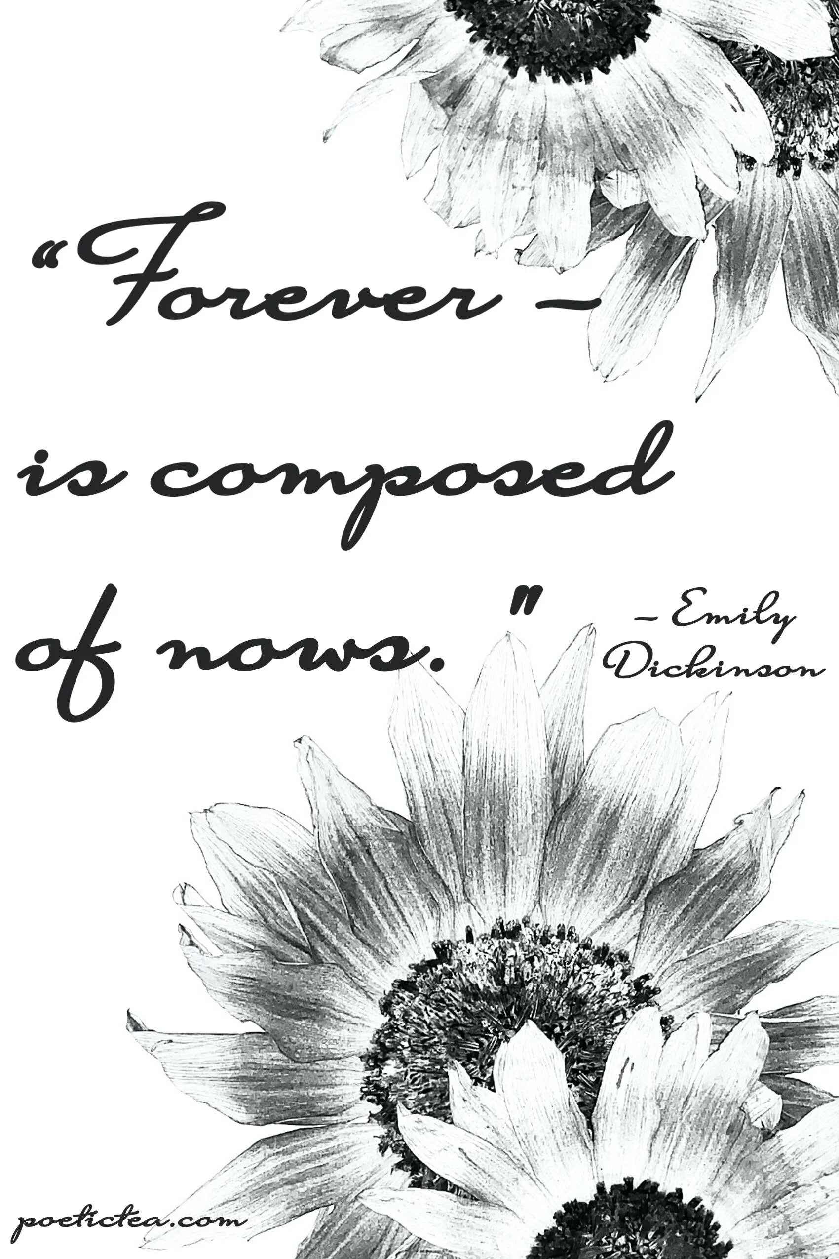 "Forever-- is composed of nows."