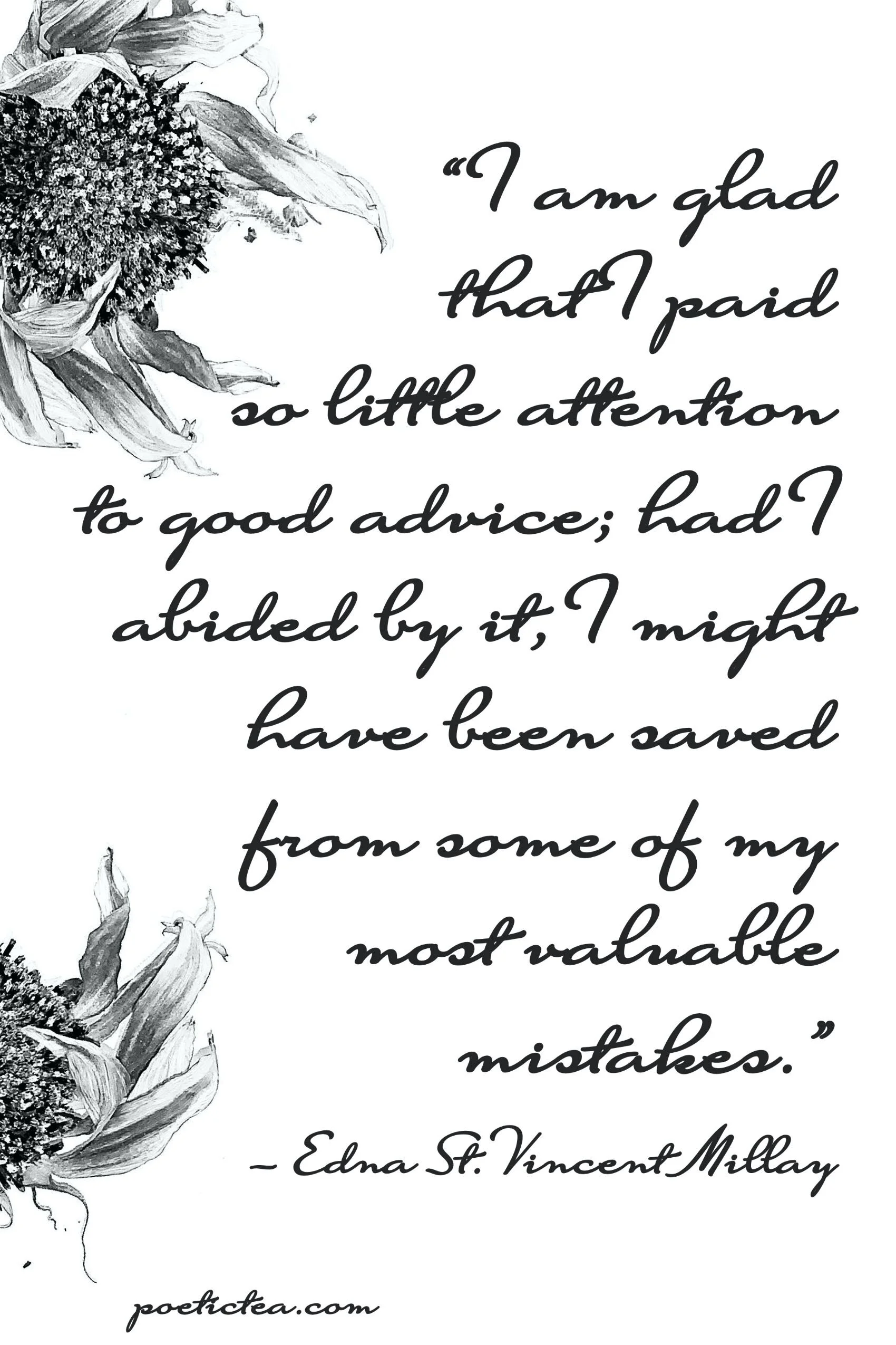 "I am glad that I paid so little attention to good advice; had I abided by it I might have been saved from some of my most valuable mistakes."
