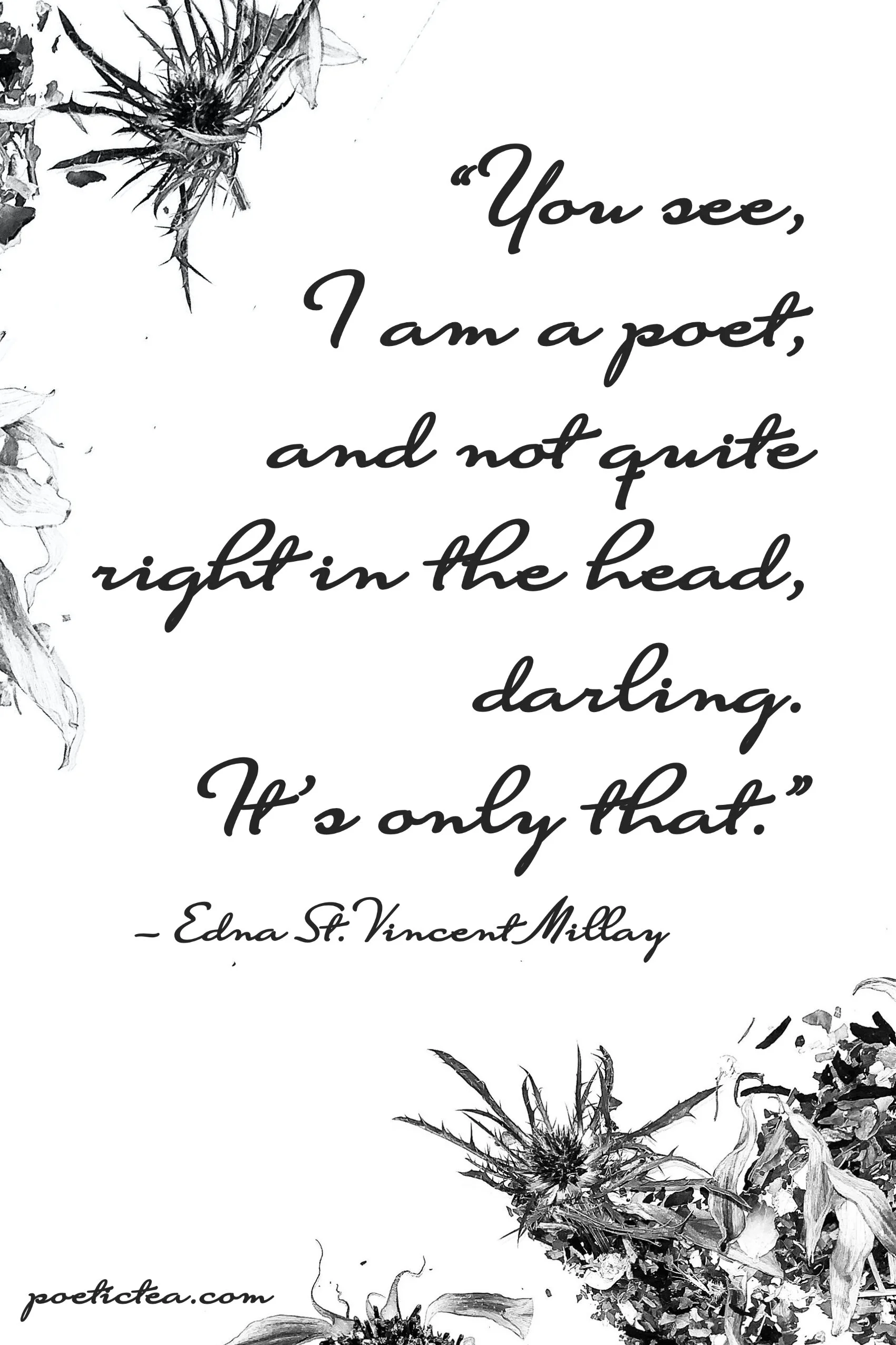 “You see, I am a poet, and not quite right in the head, darling. It’s only that.”