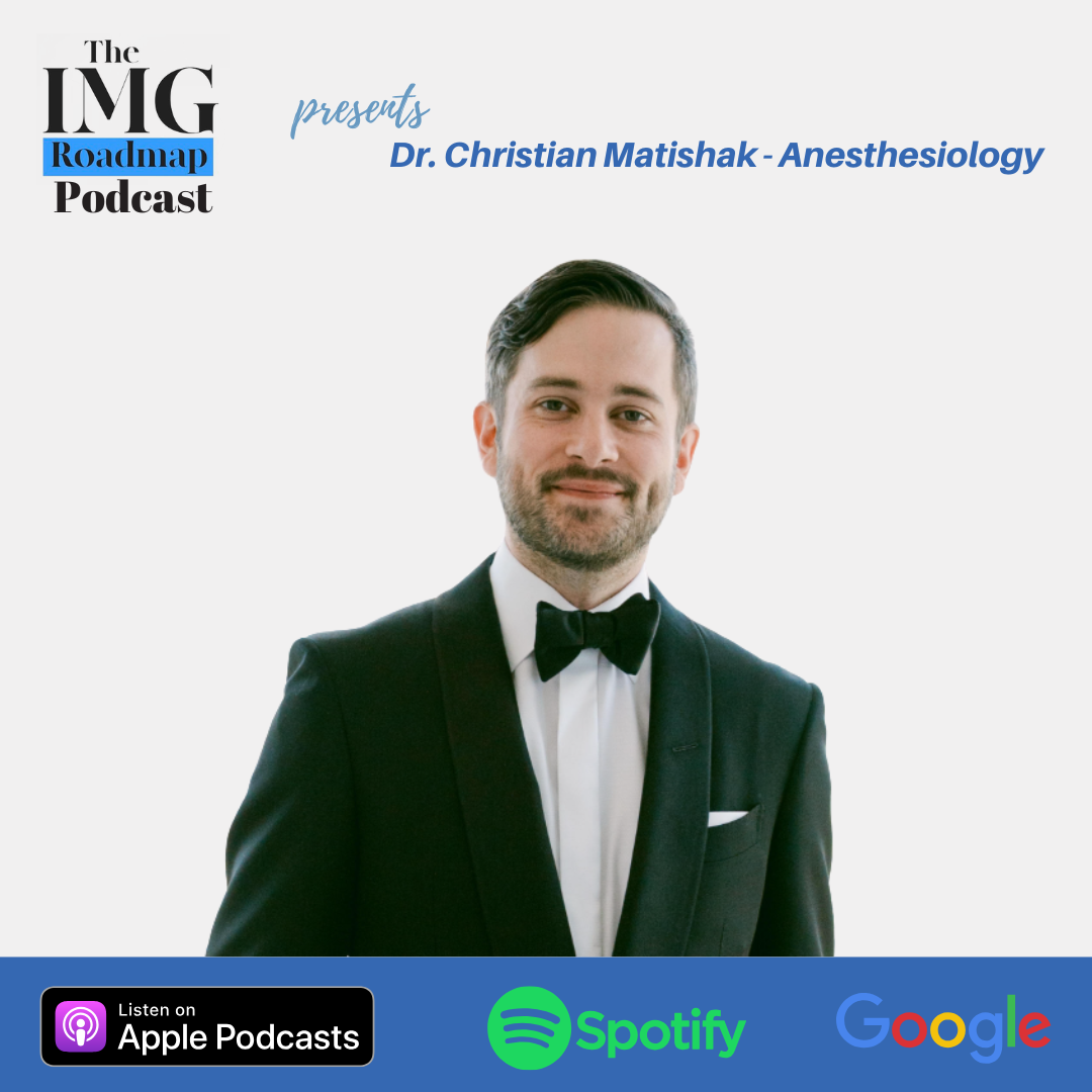 From Surgery to Anesthesiology: Dr. Christian Matishak’s Journey Through the Match (IMG Roadmap Series #129)