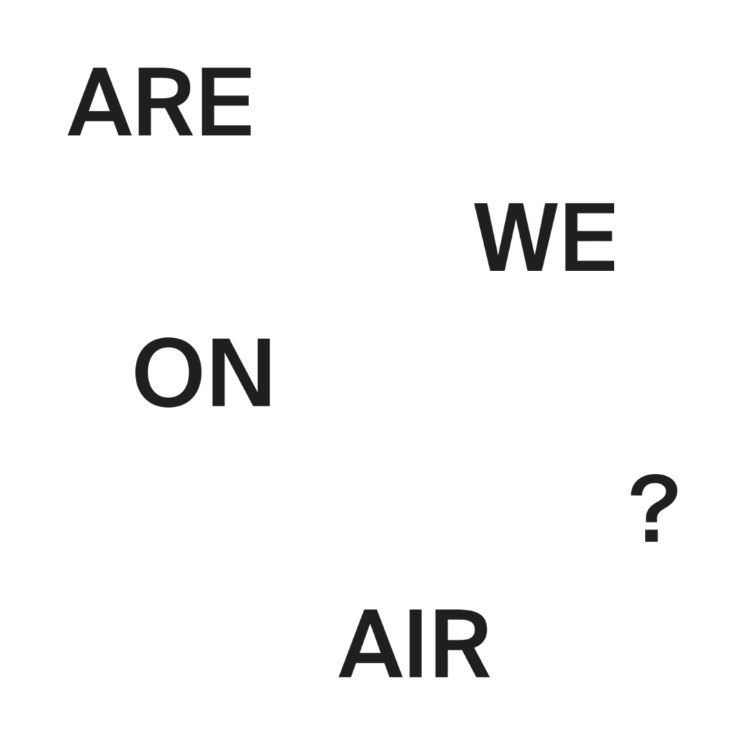 ARE WE ON AIR ?