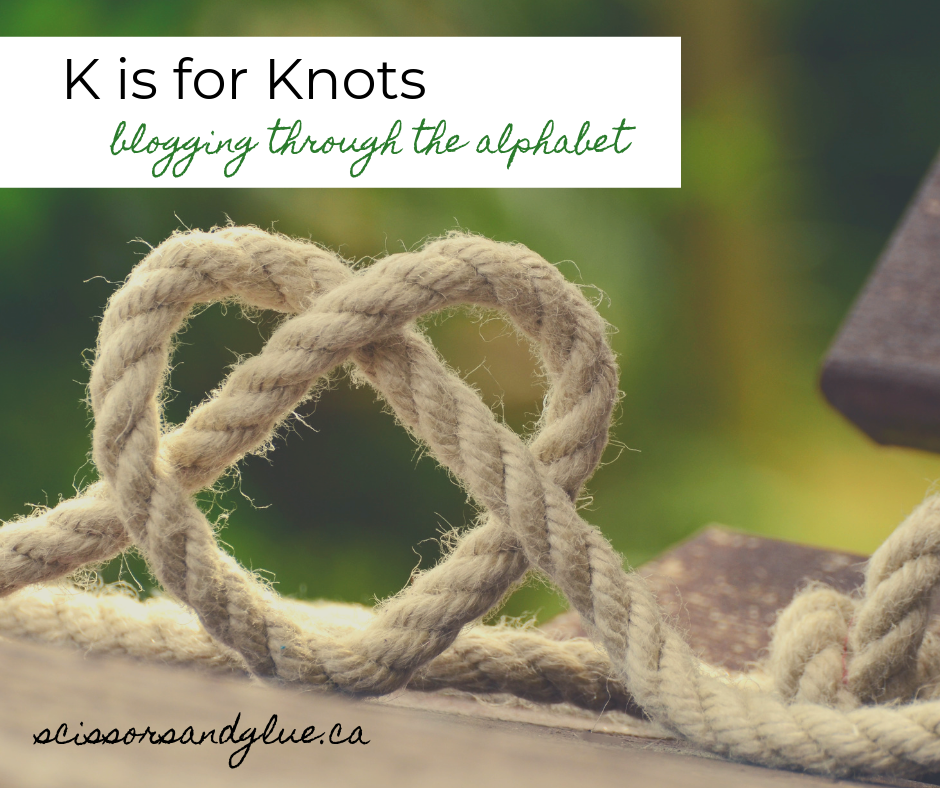 K is for Knots - Blogging Through The Alphabet