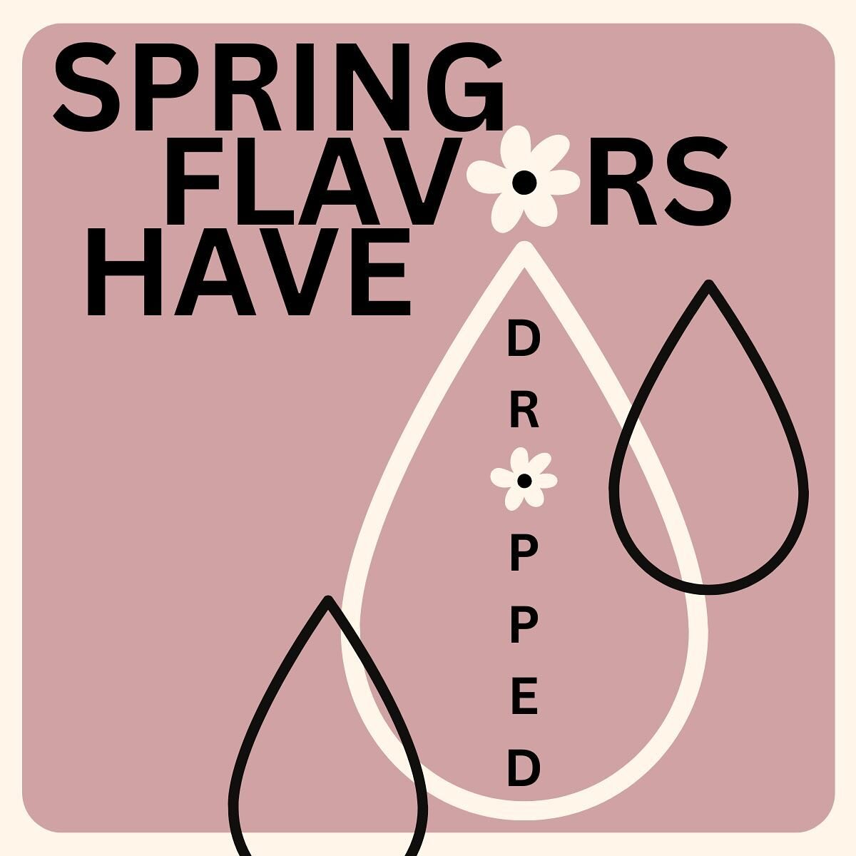 S P R I N G

Ignore the weather &mdash; spring flavors are here!! 
Stop in and try a new item today - we&rsquo;ve got lots of fruity flowery flavors that will trick your brain into thinking it&rsquo;s spring outside, too. 

See you soon!