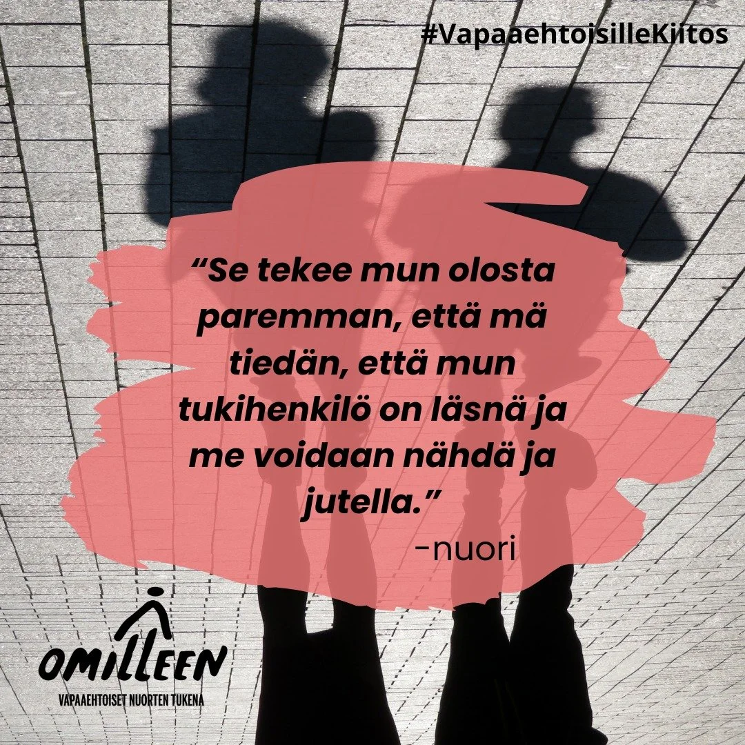 Hyv&auml;&auml; vapaaehtoisten p&auml;iv&auml;&auml; 5.12.!

Omilleen-toiminnassa vapaaehtoiset tarjoavat hetki&auml; arjen keskelle, joissa nuori tulee huomioiduksi. Monelle nuorelle t&auml;rkeint&auml; on se, ett&auml; joku on l&auml;sn&auml; ilman