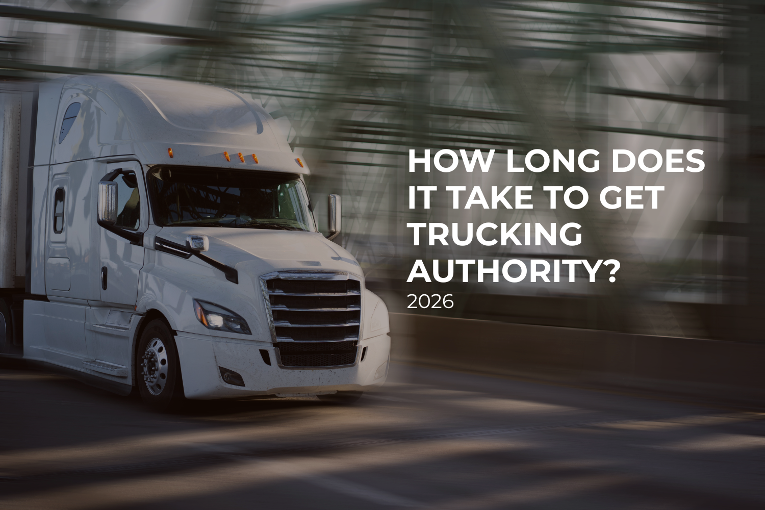How Long Does It Take to Get Trucking Authority in 2026?