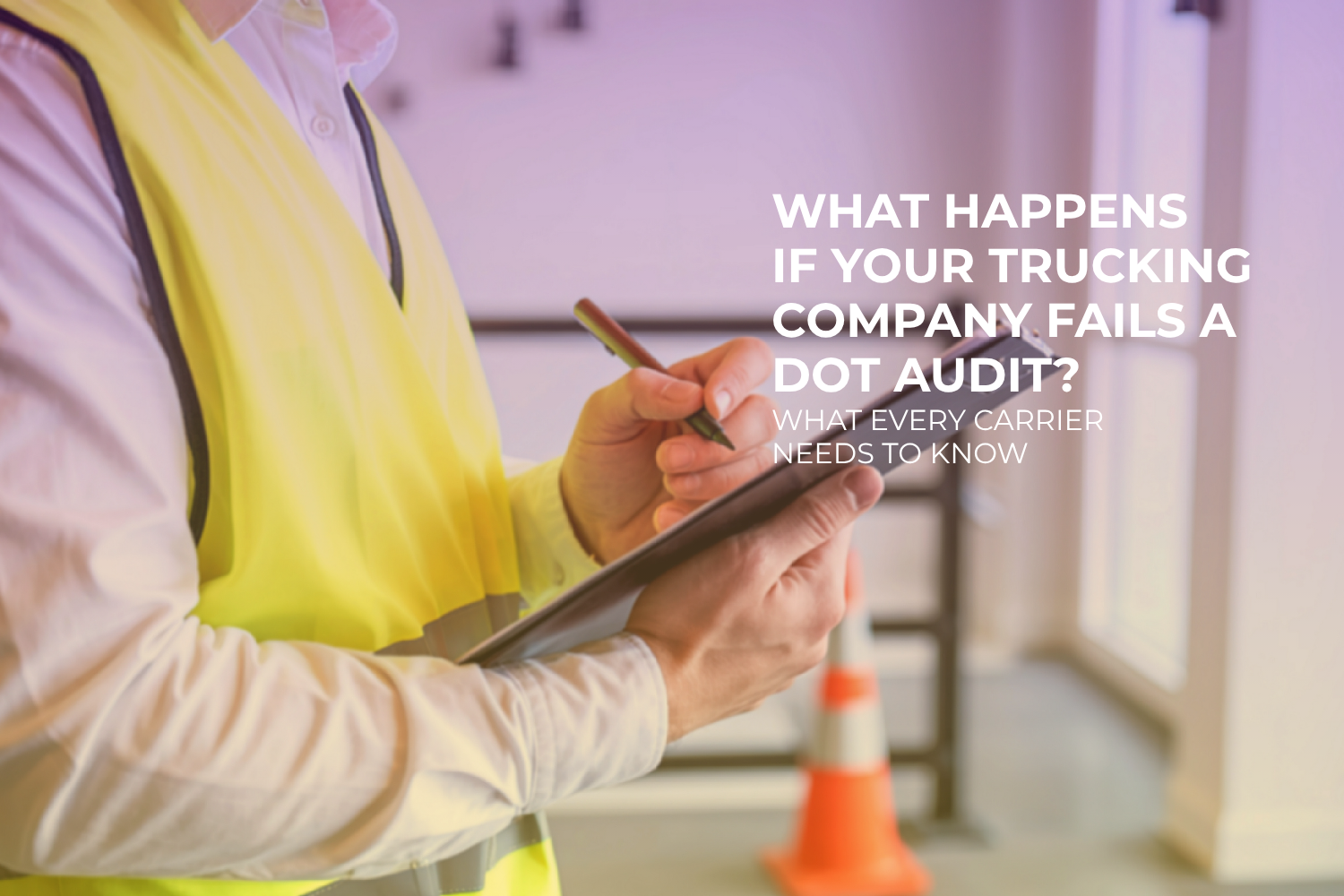 What Happens If Your Trucking Company Fails a DOT Audit?