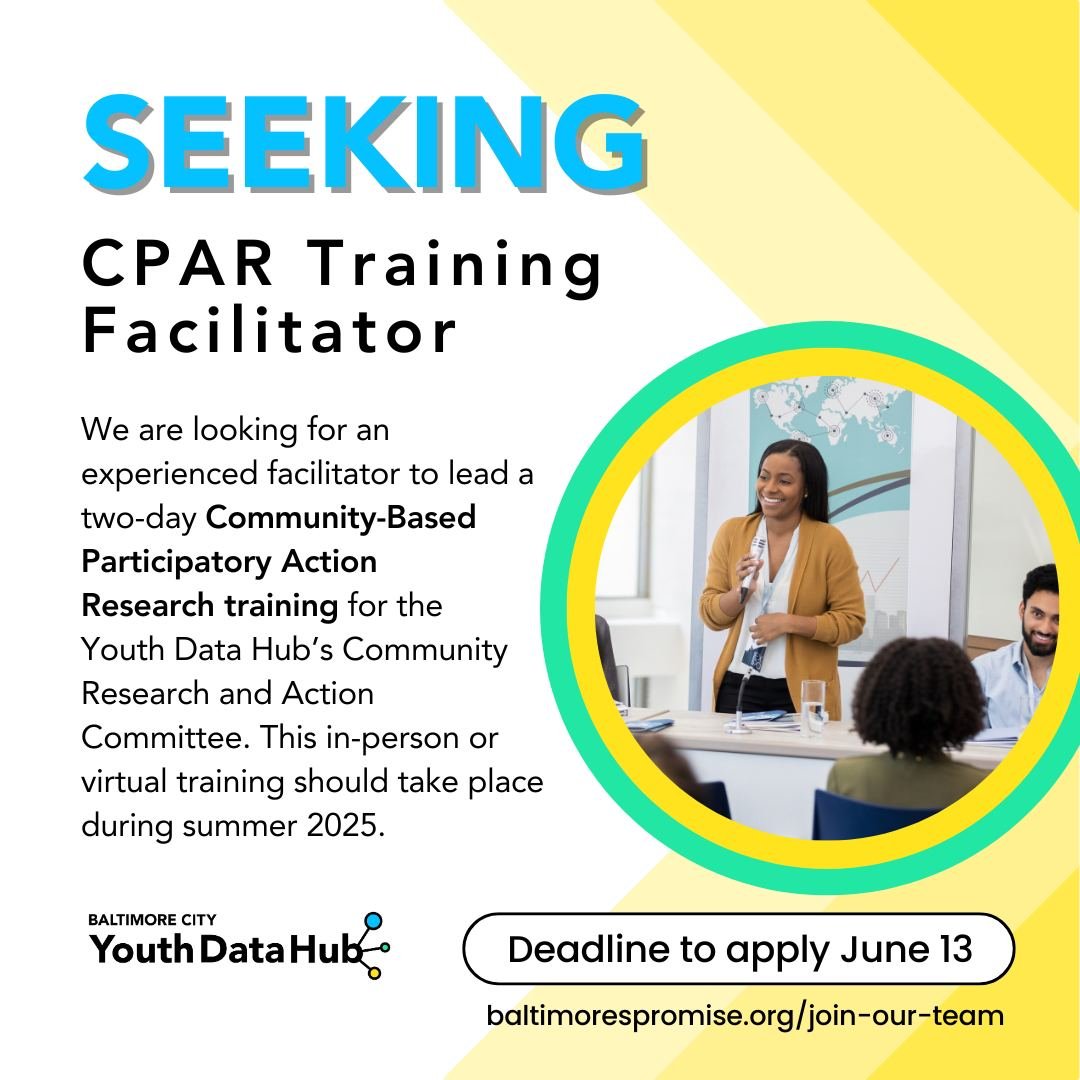 Baltimore&rsquo;s Promise is seeking a facilitator to lead a two-day (4-6 hour per day) Community-Based Participatory Action Research (CPAR) training for the Youth Data Hub's Community Research and Action Committee (C-RAC). The training should build 