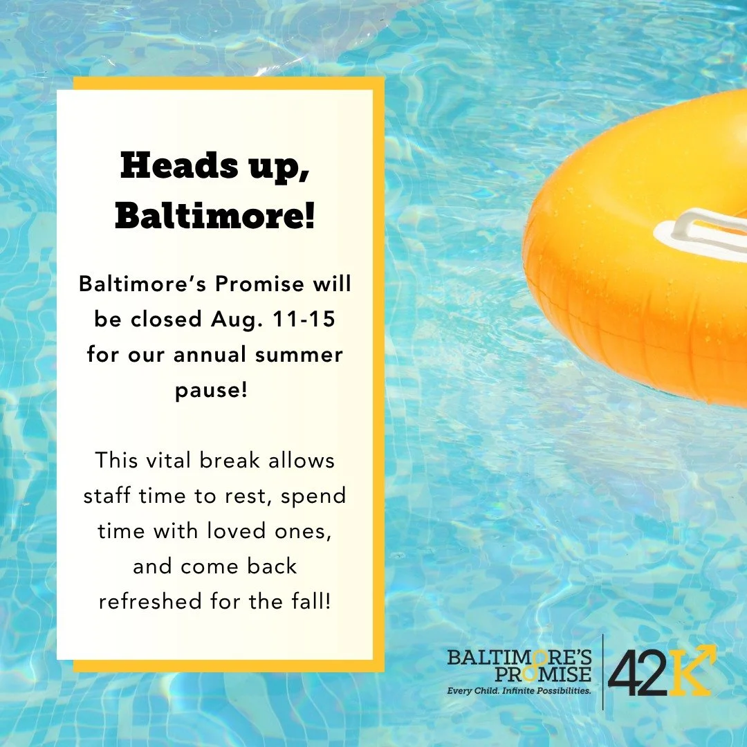 Every summer, Baltimore&rsquo;s Promise closes for one week to allow our hardworking team time to log off and rest. This year&rsquo;s Summer Pause will be next week, Monday, Aug. 11, to Friday, Aug. 15. 

We appreciate your understanding and patience