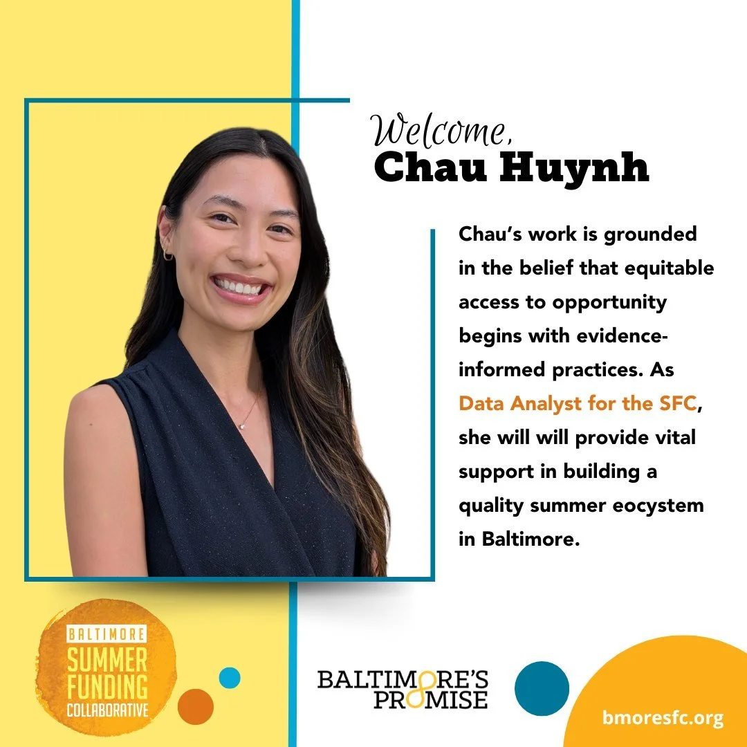 Please join us in welcoming Chau Huynh to the Baltimore&rsquo;s Promise team! As the Summer Funding Collaborative&rsquo;s Data Analyst, Chau will lead efforts to compile and analyze data that help strengthen Baltimore&rsquo;s summer program ecosystem