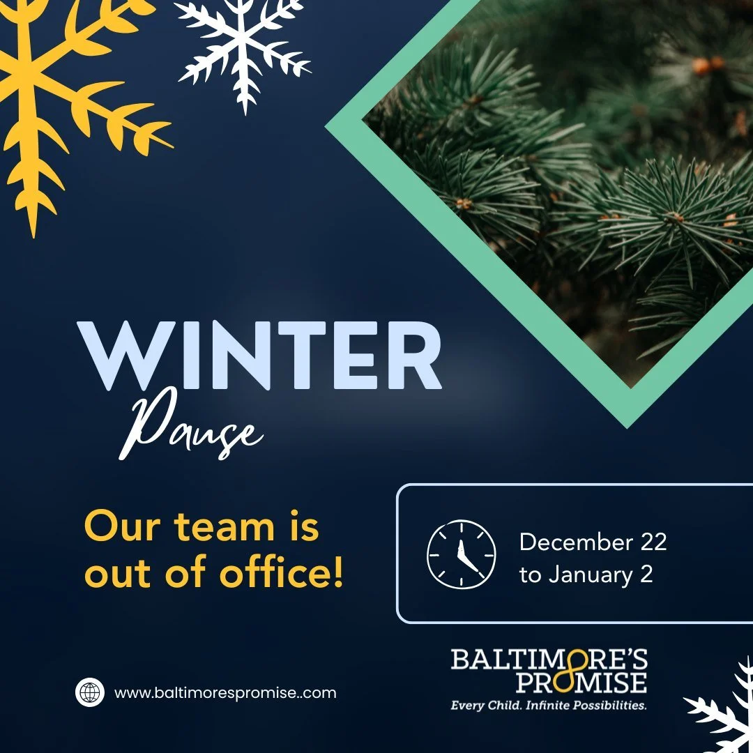We&rsquo;re taking our annual winter break! Baltimore&rsquo;s Promise, which includes the Baltimore Summer Funding Collaborative, CareerBound, and the Baltimore City Youth Data Hub, will be closed from December 22 through January 2 so our team can re