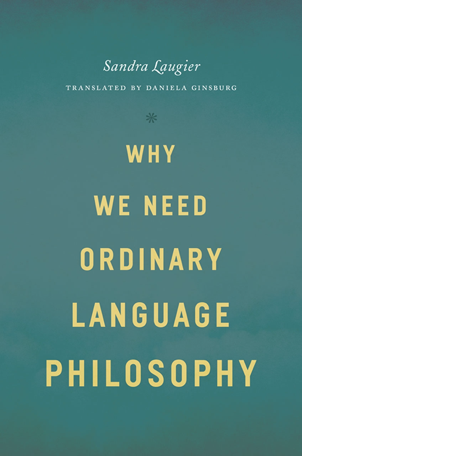 Laugier S. (2013), Why We Need Ordinary Language Philosophy , The University of Chicago Press, Chicago. Date: 2013