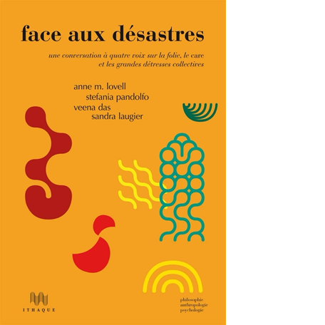 Das, V., Laugier S., Lovell, A., Pandolfo, S. (2013), Face aux désastres. Le care, la folie et les grandes détresses collectives, Ithaque, Paris. Date: 2013