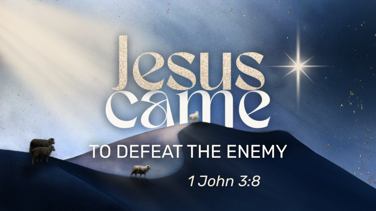 Advent 2025 - Jesus Came to Defeat the Enemy