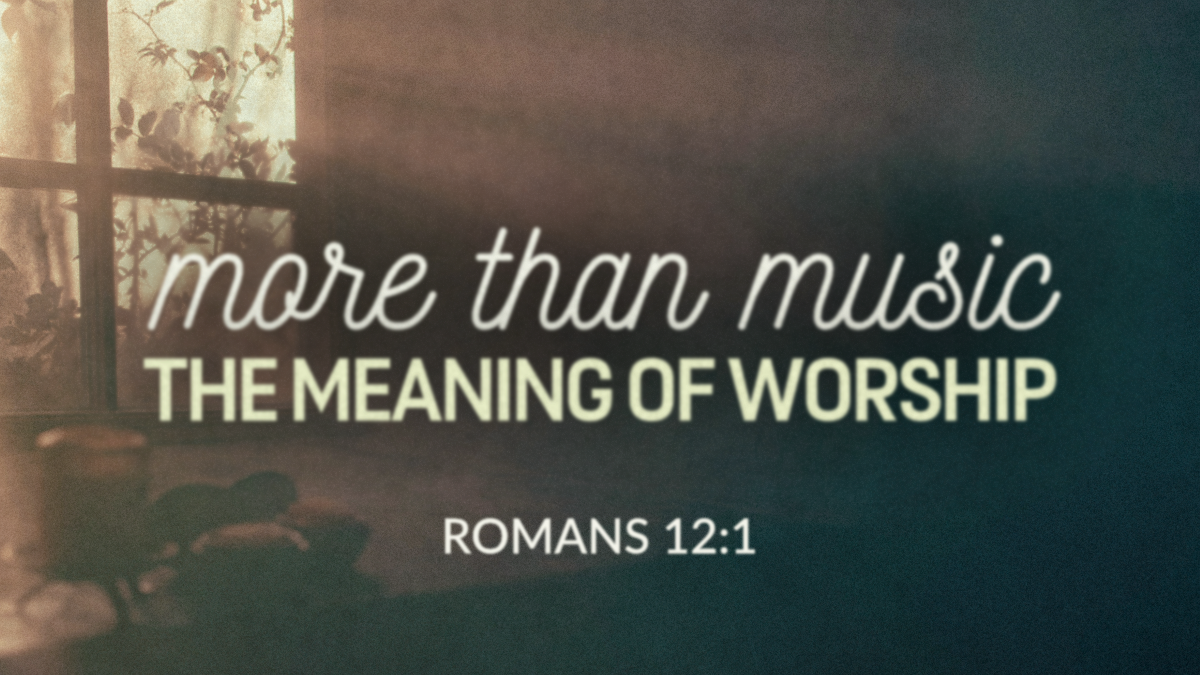 More Than Music: The Meaning of Worship