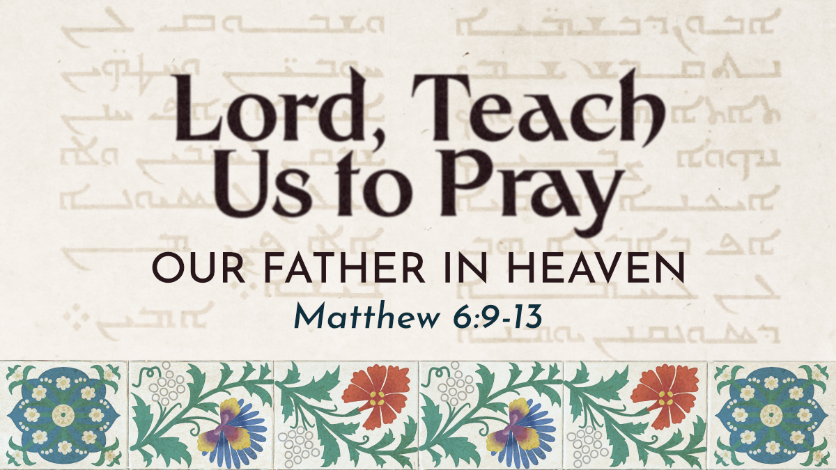 Lord, Teach Us to Pray - Our Father in Heaven
