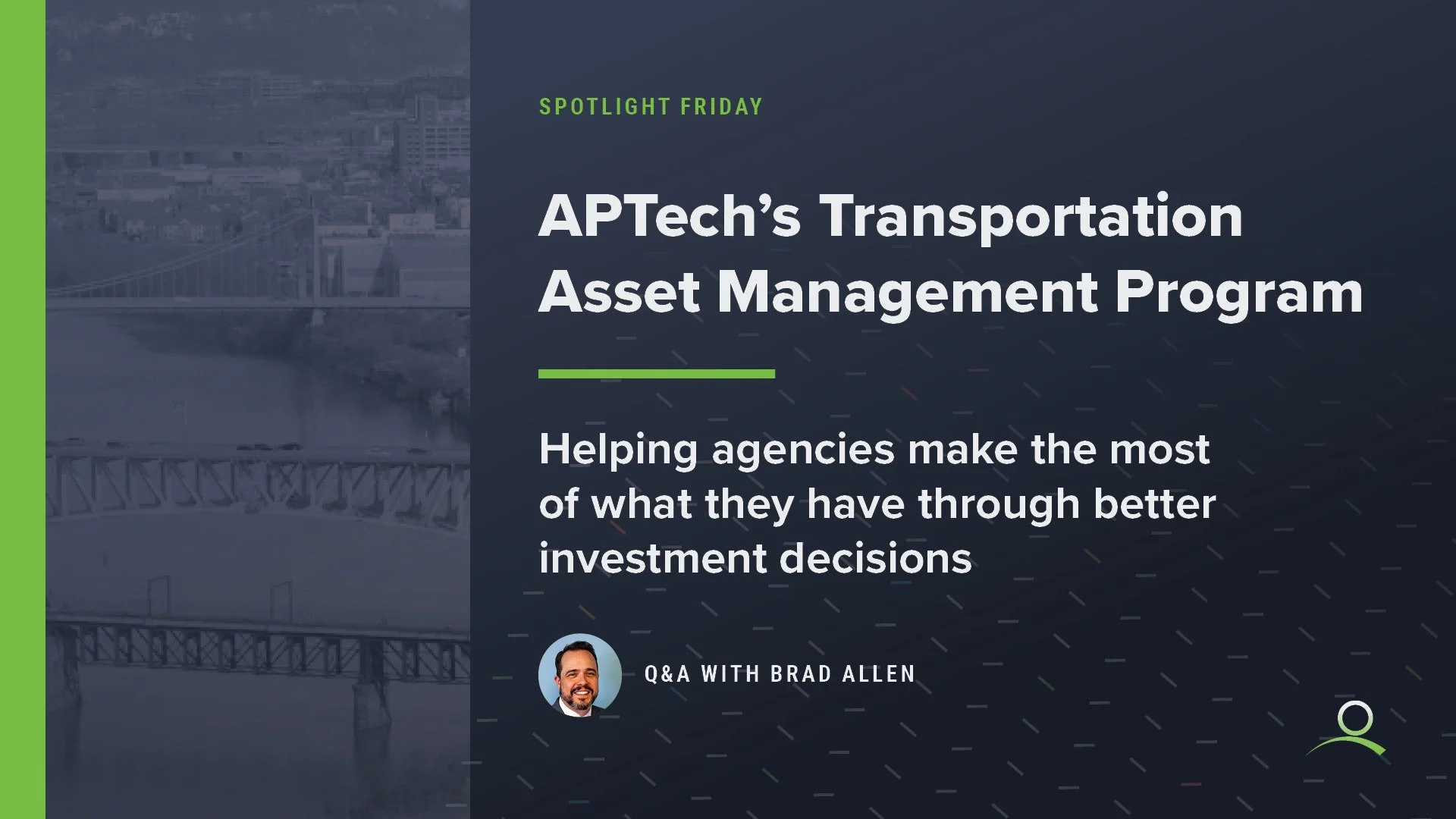 APTech’s Transportation Asset Management Program: helping agencies make the most of what they have through better investment decisions 