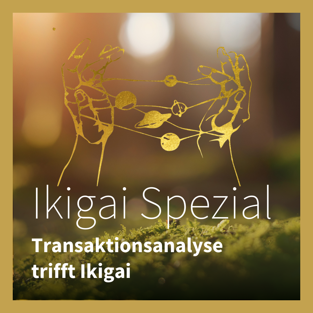Ikigai Spezial: Transaktionsanalyse trifft Ikigai – Live Kurs