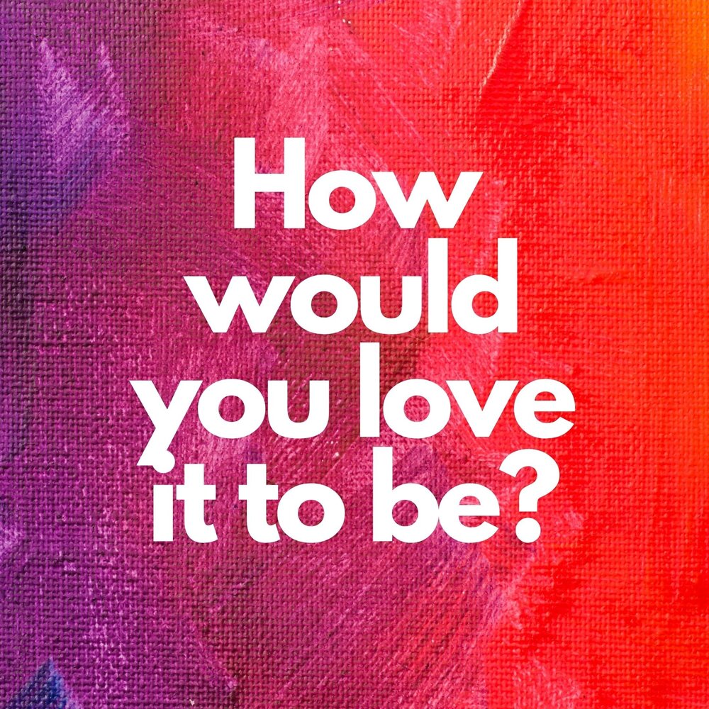 Question 1: How would you love it to be?