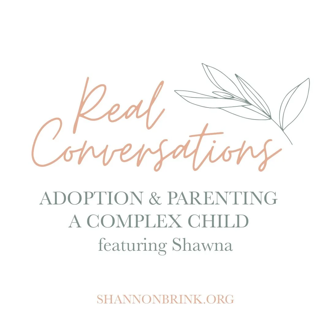 Real Conversations: Adoption & Parenting a Complex Child (featuring Shawna)