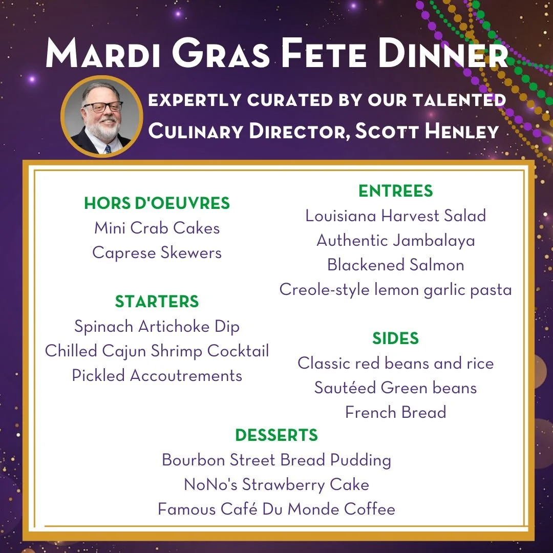 Check out our 2026 Mardi Gras Menu! 💃🥂
We are excited to offer a variety of hors d'oeuvres, starters, entrees, sides, and desserts &ndash; all curated by our Culinary Director, Scott Henley!