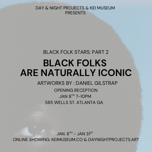 Kei Museum and Day &amp; Night Projects present—Black Folk Stars, Part 2:Black Folks Are Naturally Iconic—Artworks by Daniel Gilstrap