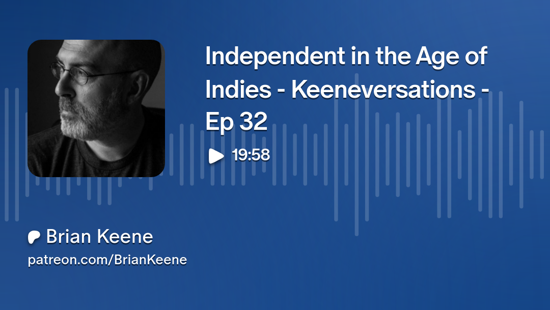 Independent in the Age of Indies - Keeneversations - Ep 32