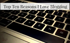 Top Ten Reasons I Love Blogging