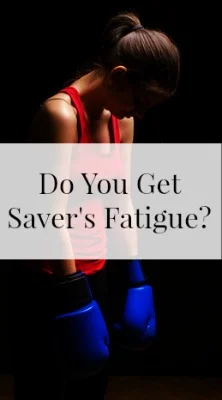 Do You Get Saver's Fatigue?