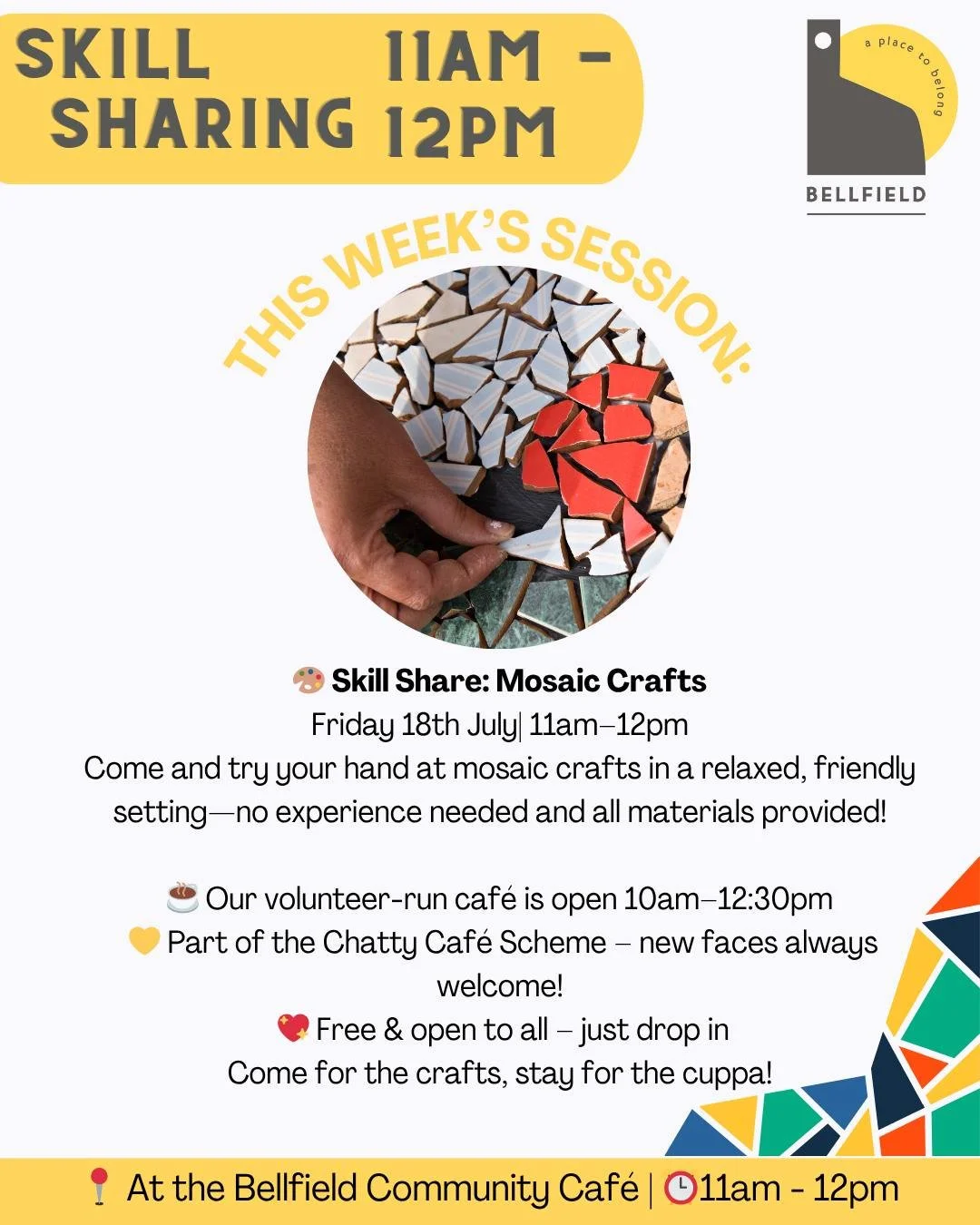 🎨 Skill Share: Mosaic Crafts at the Community Caf&eacute; 🖌️
Friday 18th July | 11am&ndash;12pm
Bellfield Community Caf&eacute; &bull; Part of the Chatty Caf&eacute; Scheme

Fancy trying something creative in good company? Join us for a relaxed mos