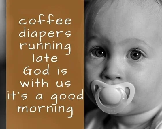 Coffee, Diapers, and Running Late. God is With Us. It's a Good Morning
