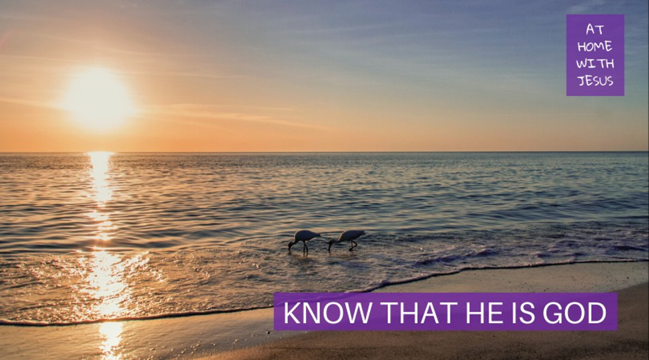Be still and know that I am God.