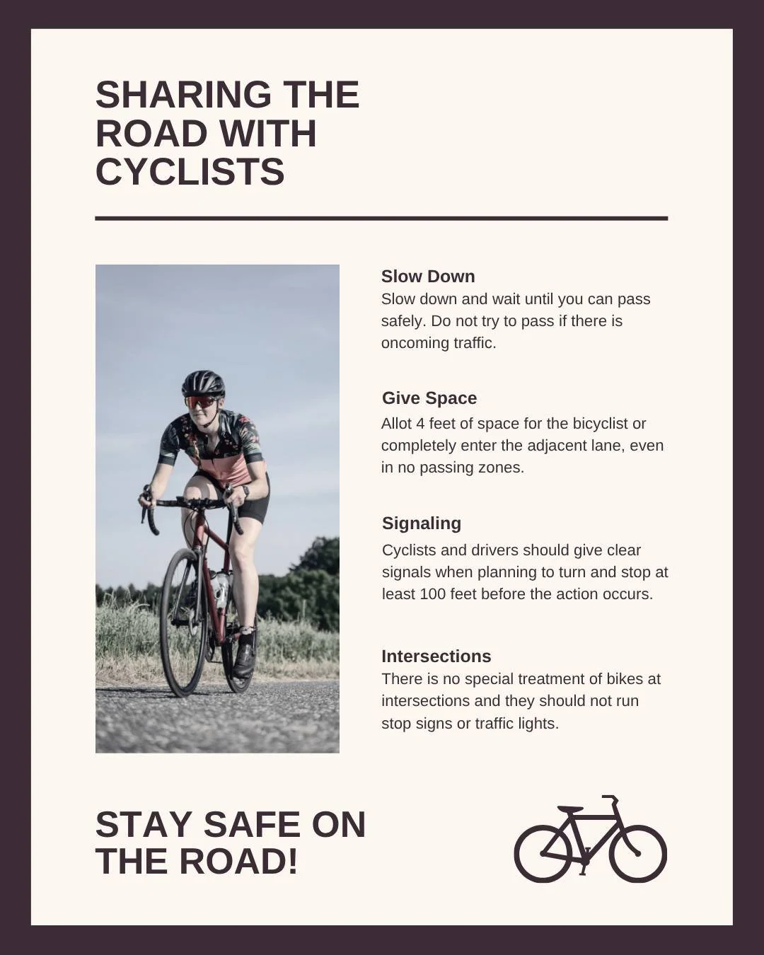 Sharing the road with cyclist can be confusing since it may not be something we come across everyday. Cyclists can seem unpredictable and it is nerveracking trying to pass them at times. If the cyclist is following the rules as they should be, theres