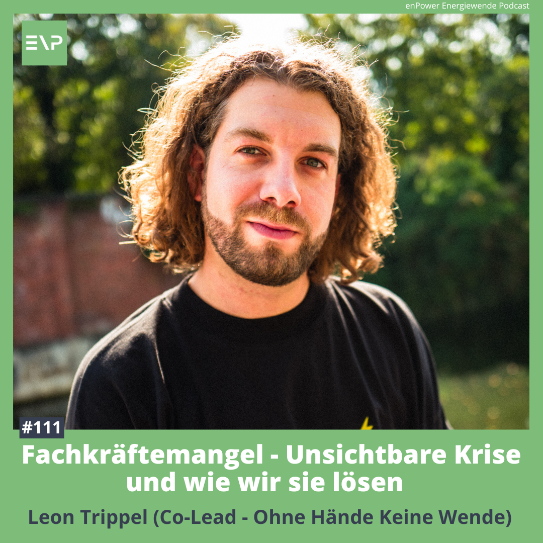 #111 Fachkräftemangel in der Energiewende - Unsichtbare Krise und wie wir sie lösen (Leon Trippel - Co-Lead “Ohne Hände keine Wende”)