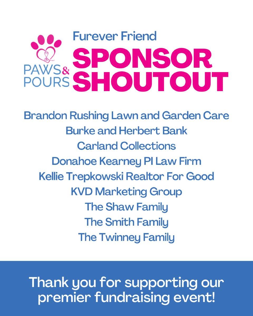 Thank you to our sponsors at the Furever Friend level for making our annual Paws &amp; Pours fundraiser possible! We are grateful to everyone who is contributing to making this event a success, which will help us advance our mission.

Thank you to:
B
