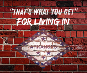 "That's What You Get" for Living in Arkansas