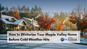 How to Winterize Your Maple Valley Home Before Cold Weather Hits