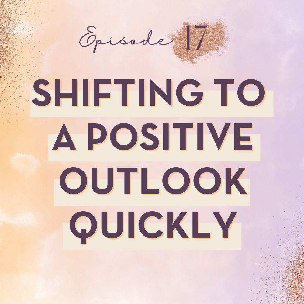 EP 17: Shifting To A Positive Outlook Quickly