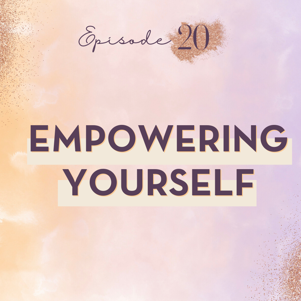 EP 20: Empowering Yourself