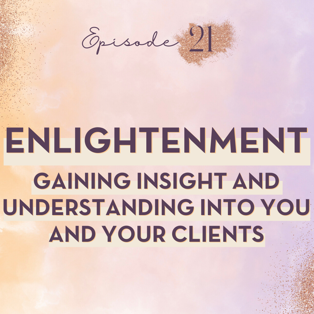 EP 21: Enlightenment: Gaining Insight and Understanding Into You and Your Clients