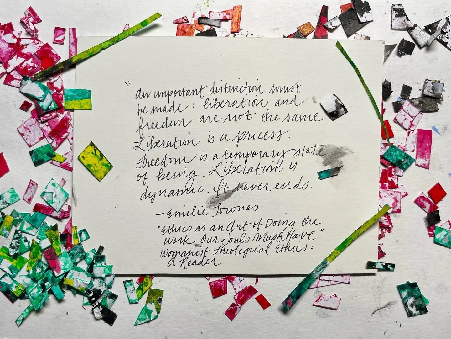 &ldquo;An important distinction must be made: liberation and freedom are not the same. Liberation is a process. Freedom is a temporary state of being. Liberation is dynamic. It never ends.&rdquo; &mdash;Emilie Townes, &ldquo;Ethics as an Art of Doing