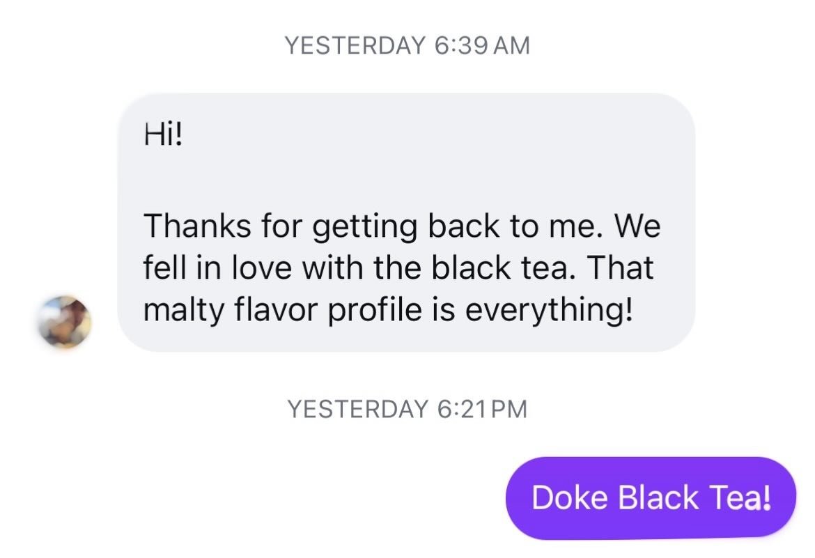 Anyone who falls in love with Doke Black Tea will forever be stamped in my book. It&rsquo;s such a unique black tea. I don&rsquo;t even know how to express myself. 

Doke black is a special one, real Black Tea Lovers know!
