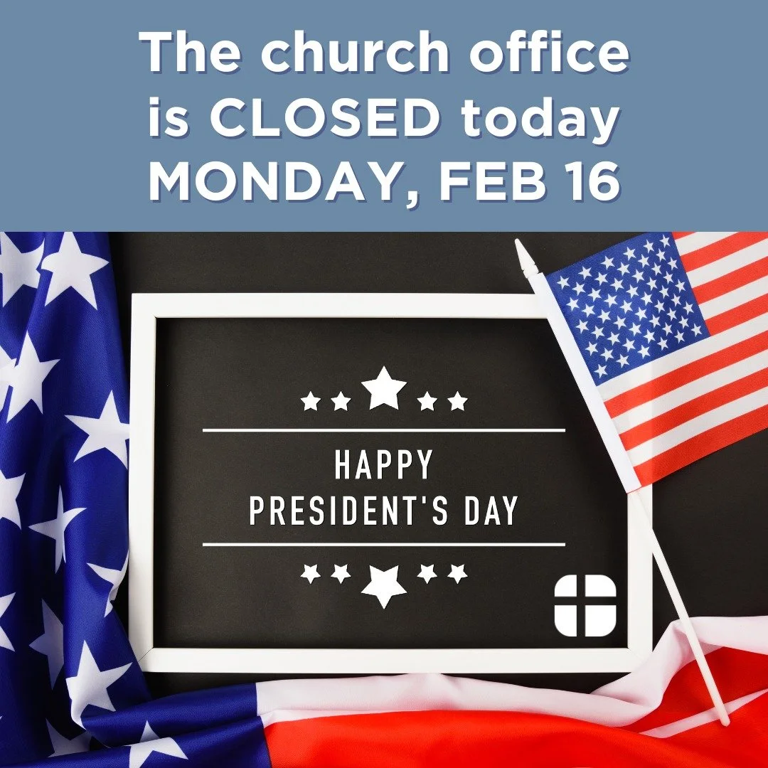 The church office will be CLOSED today, Monday, February 16, 2026, as we observe Presidents&rsquo; Day. Have a great day and a wonderful week!