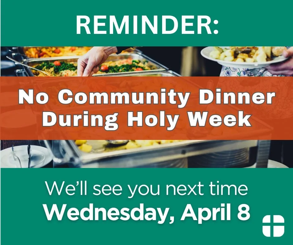 REMINDER: There will be no Community Dinner tonight. We look forward to gathering with you again at our next dinner on Wednesday, April 8!

Be sure to place your meal order by Sunday, April 5.

Have a wonderful Holy Week! To view our Holy Week and Ea