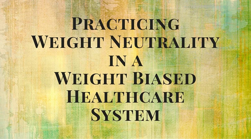 Practicing Weight Neutrality in a Weight-Biased Healthcare System